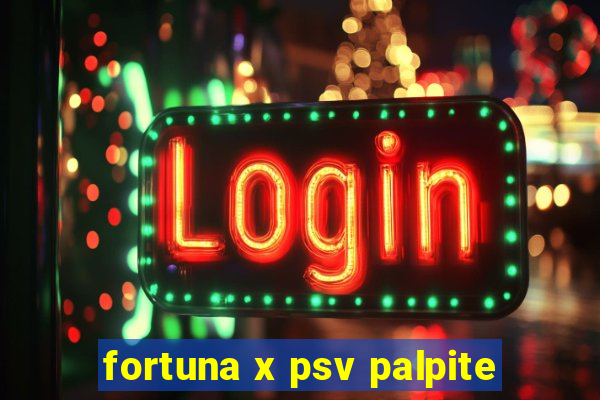 fortuna x psv palpite